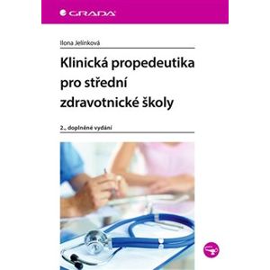 Klinická propedeutika pro střední zdravotnické školy. 2. doplněné vydání - Ilona Jelínková