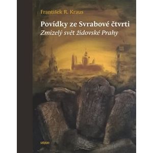 Povídky ze Svrabové čtvrti. Zmizelý svět židovské Prahy - František R. Kraus