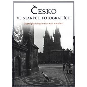 Česká republika ve starých fotografiích. Nostalgické ohlédnutí za naší minulostí