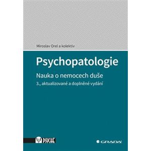 Psychopatologie. Nauka o nemocech duše, 3., aktualizované a doplněné vydání - kolektiv, Miroslav Orel