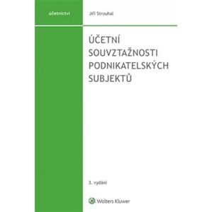 Účetní souvztažnosti podnikatelských subjektů - 3. vydání - Jiří Strouhal