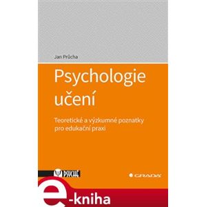 Psychologie učení. Teoretické a výzkumné poznatky pro edukační praxi - Jan Průcha
