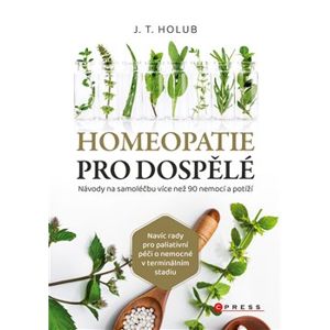 Homeopatie pro dospělé. Návody na samoléčbu více než 90 nemocí - J. T. Holub