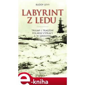 Labyrint z ledu. Triumf i tragédie polární výpravy A. W. Greelyho - Buddy Levy