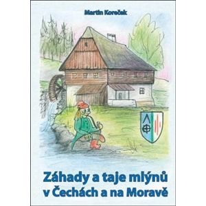 Záhady a taje mlýnů v Čechách a na Moravě - Martin Koreček