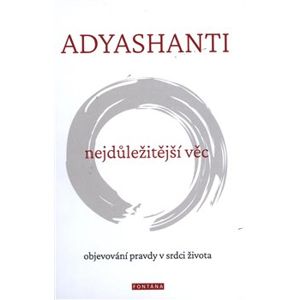 Nejdůležitější věc. objevování pravdy v srdci života - Adyashanti