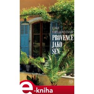 Provence jako sen - Lenka Horňáková-Civade e-kniha