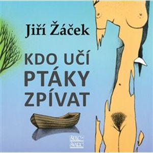 Kdo učí ptáky zpívat - Jiří Žáček