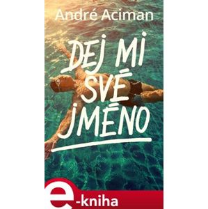 Dej mi své jméno - André Aciman e-kniha