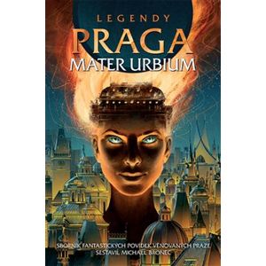 Legendy: Praga mater urbium - kolektiv autorů