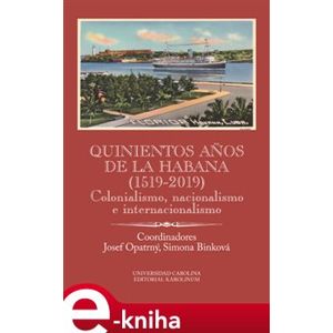 Quinientos anos de La Habana (1519-2019). Colonialismo, nacionalismo e internacionalismo - Simona Binková, Josef Opatrný e-kniha