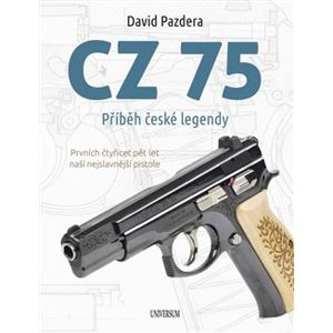 CZ 75 – Příběh české legendy. Prvních čtyřicet pět let naší nejslavnější pistole - David Pazdera
