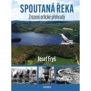 Spoutaná řeka - Zrození Orlické přehrady - Josef Fryš