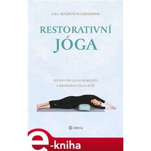 Restorativní jóga. Sestavy pro úlevu od bolesti a rovnováhu těla a duše - Gail Boorstein Grossman