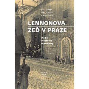 Lennonova zeď v Praze. studie, rozhovory, dokumenty - Roman Laube, Petr Blažek, Filip Pospíšil