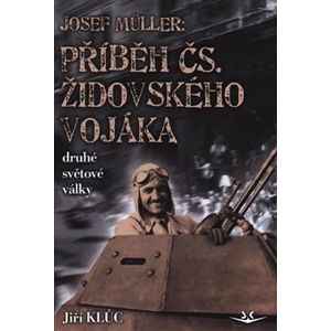 Josef Müller - Příběh čs. židovského vojáka druhé světové války - Jiří Klůc