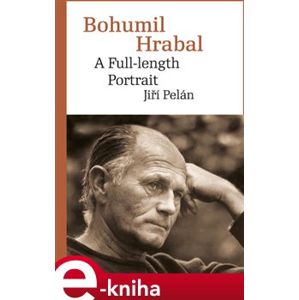 Bohumil Hrabal. A Full-length Portrait - Jiří Pelán e-kniha