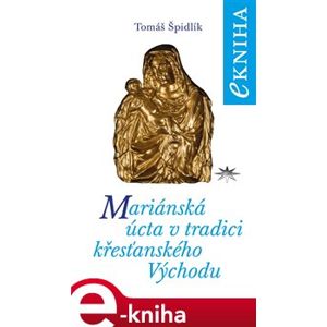 Mariánská úcta v tradici křesťanského Východu - Tomáš Špidlík e-kniha