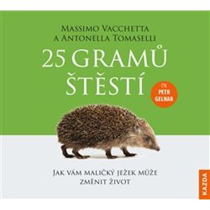 25 gramů štěstí. Jak vám maličký ježek může změnit život, CD - Massimo Vacchetta, Antonella Tomaselli