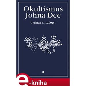 Okultismus Johna Dee. Magická exaltace prostřednictvím mocných znamení - György E. Szönyi e-kniha