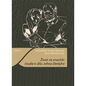 Život ve znacích: studie k dílu Johna Deelyho - Michal Karľa, Karolína Šedivcová