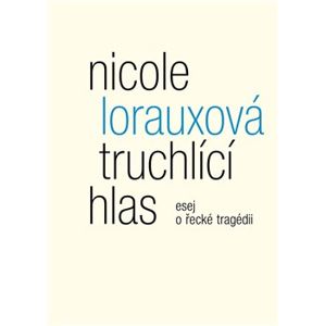 Truchlící hlas. esej o řecké tragédii - Nicole Lorauxová