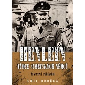 Henlein - vůdce sudetských Němců. Životní příběh - Emil Hruška