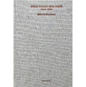 Dějiny českých dějin umění 1945–1969 - Milena Bartlová
