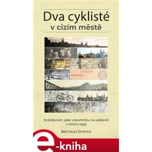 Dva cyklisté v cizím městě. Drážďanům, jako vzpomínku na události v únoru 1945 - Břetislav Ditrych