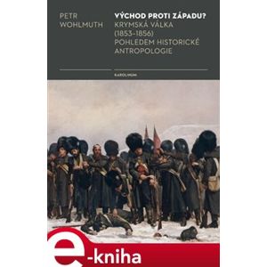 Východ proti Západu?. Krymská válka (1853-1856) pohledem historické antropologie - Petr Wohlmuth