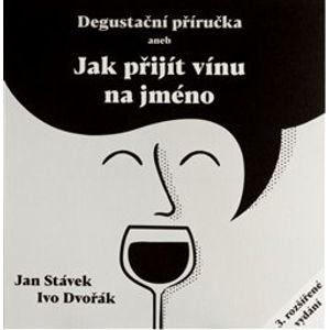 Degustační příručka aneb jak přijít vínu na jméno - Ivo Dvořák, Jan Stávek