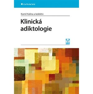 Klinická adiktologie - Kamil Kalina, kolektiv autorů
