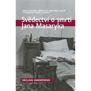 Svědectví o smrti Jana Masaryka. Nová odhalení odkrývají pochybná „fakta“ a odsouvají staré „pravdy“ - Václava Jandečková