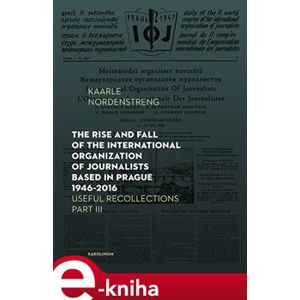 The Rise and Fall of the International Organization of Journalists Based in Prague 1946 - 2016. Useful Recollections, Part III - Kaarle Nordenstreng