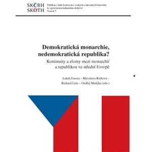 Demokratická monarchie, nedemokratická republika?. Kontinuity a zlomy mezi monarchií a republikou ve střední Evropě