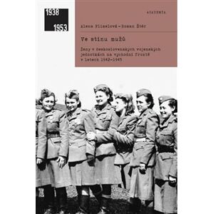 Ve stínu mužů. Ženy v československých vojenských jednotkách na východní frontě v letech 1942–1945 - Alena Flimelová, Roman Štér