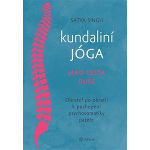 Kundaliní jóga jako cesta duše. Obratel za obratlem k pochopení psychosomatiky páteře - Satya Singh