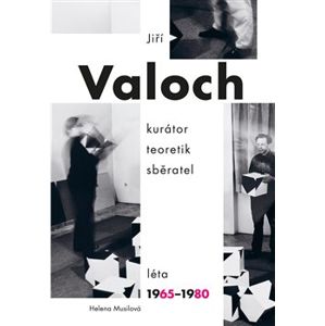 Jiří Valoch - kurátor, teoretik, sběratel. Léta 1965–1980 - Helena Musilová