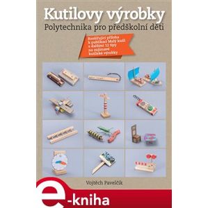 Kutilovy výrobky – polytechnika pro předškolní děti - Vojtěch Pavelčík e-kniha