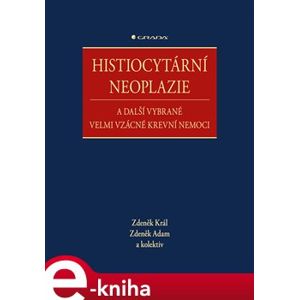 Histiocytární neoplazie a další vybrané velmi vzácné krevní nemoci - Zdeněk Adam, Zdeněk Král, kolektiv
