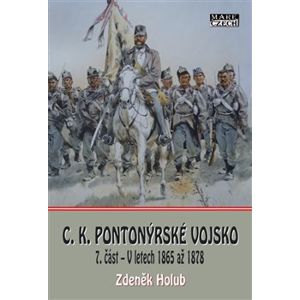 C.K. Pionýrské vojsko - 7. část. V letech 1865 až 1878 - Zdeněk Holub