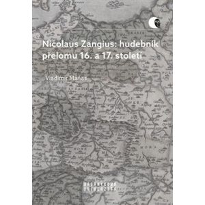Nicolaus Zangius: hudebník přelomu 16. a 17. století. Na stopě neznámému - Vladimír Maňas