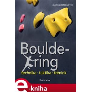 Bouldering. Technika - taktika - trénink - Guido Köstermeyer
