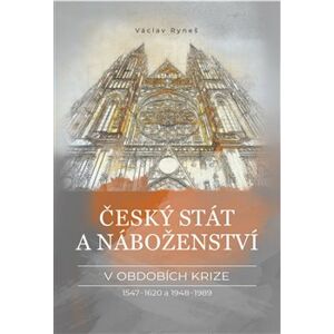 Český stát a náboženství v obdobích krize 1547–1620 a 1948–1989 - Václav Ryneš