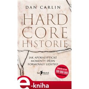 Hardcore historie. Jak apokalyptické momenty dějin formovaly lidstvo - Dan Carlin