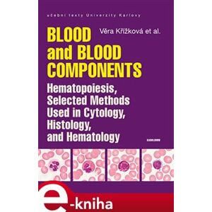 Blood and Blood Components, Hematopoiesis, Selected Methods Used in Cytology, Histology and Hematology - Věra Křížková