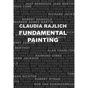 Fundamental Painting. Lessons in Minimalist Painting - Claudia Rajlich