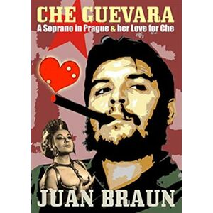 Che Guevara. A Soprano in Prague and her Love for Che - Juan Braun