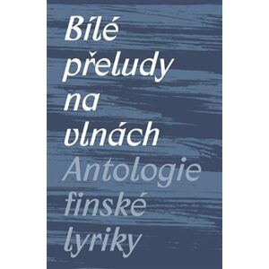 Bílé přeludy na vlnách. Antologie finské lyriky