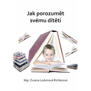 Jak porozumět svému dítěti - Zuzana Ledvinová Richterová